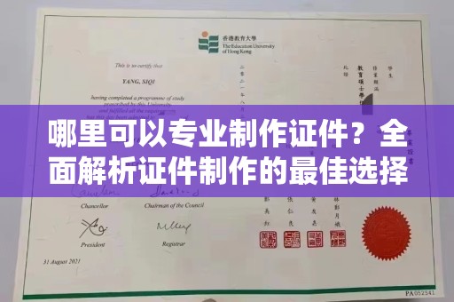 明溪哪里可以专业制作证件？全面解析证件制作的最佳选择
